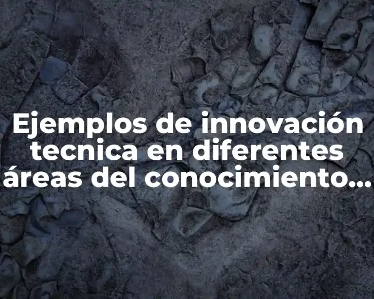 Ejemplos de innovación tecnica en diferentes áreas del conocimiento y Significado