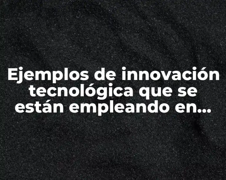 Ejemplos de innovación tecnológica que se están empleando en biotecnología