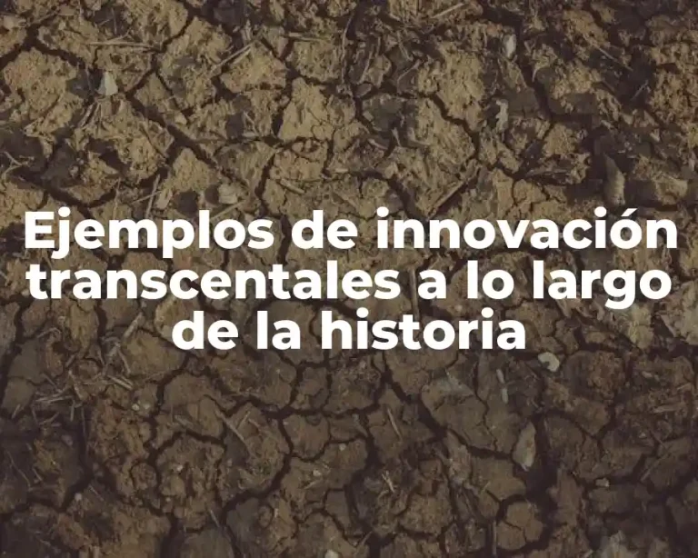 Ejemplos de innovación transcentales a lo largo de la historia