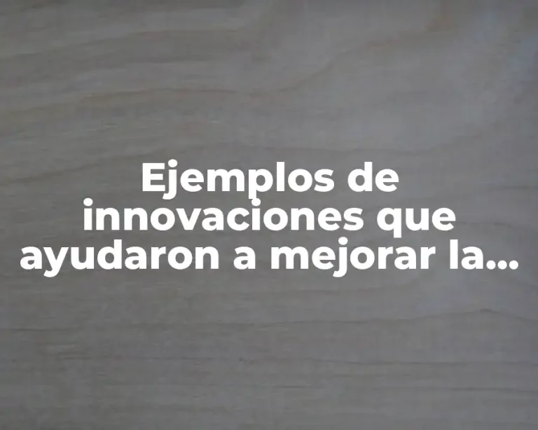 Ejemplos de innovaciones que ayudaron a mejorar la calidad