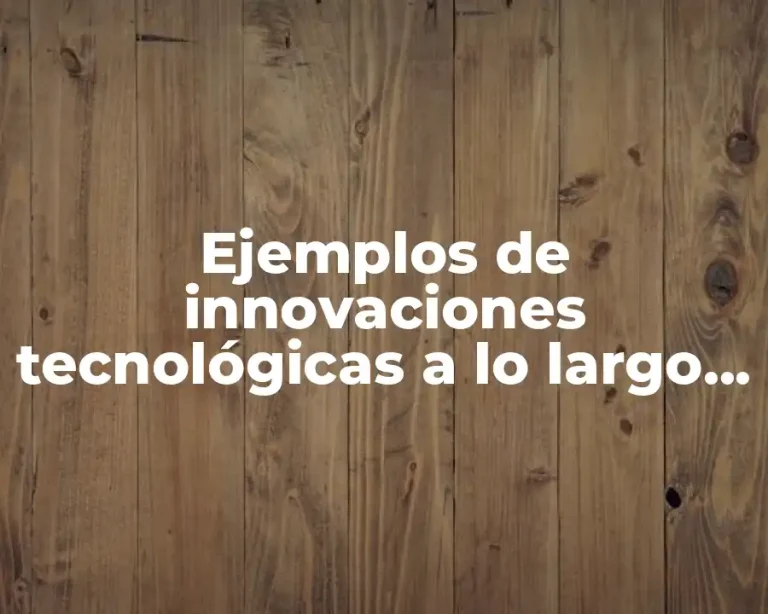 Ejemplos de innovaciones tecnológicas a lo largo de la historia