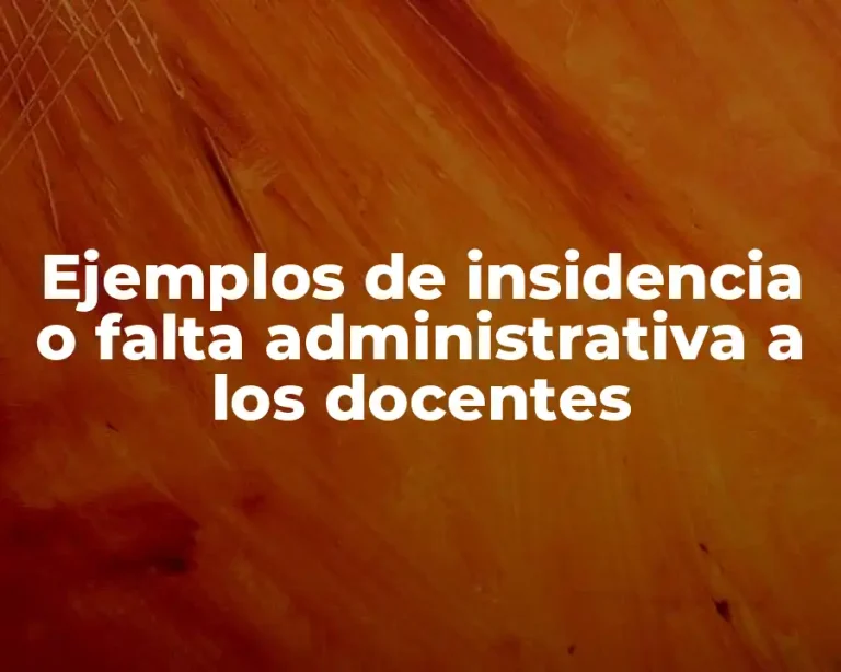 Ejemplos de insidencia o falta administrativa a los docentes