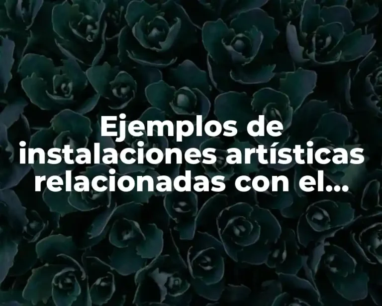 Ejemplos de instalaciones artísticas relacionadas con el medio ambiente