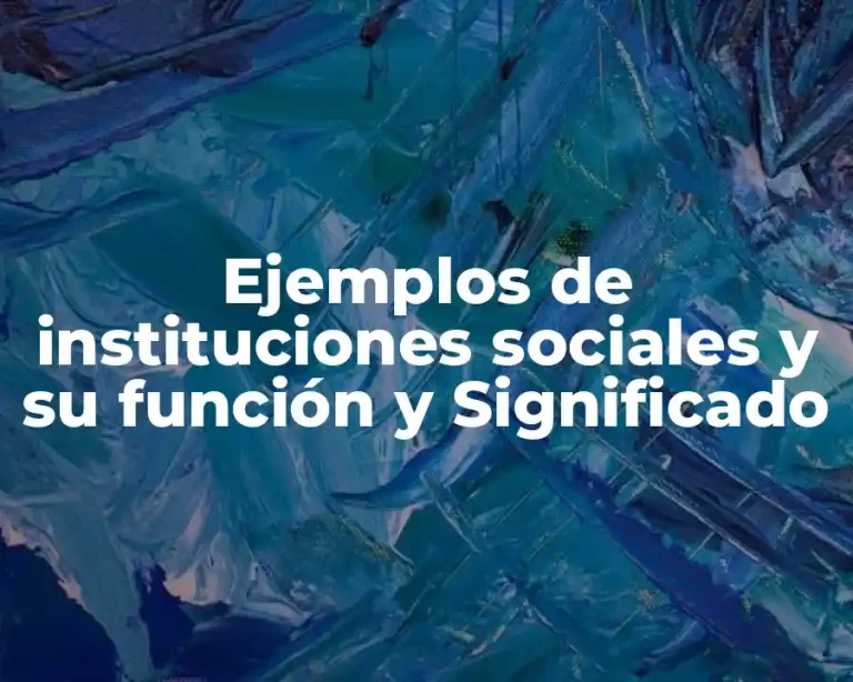Ejemplos de instituciones sociales y su función y Significado