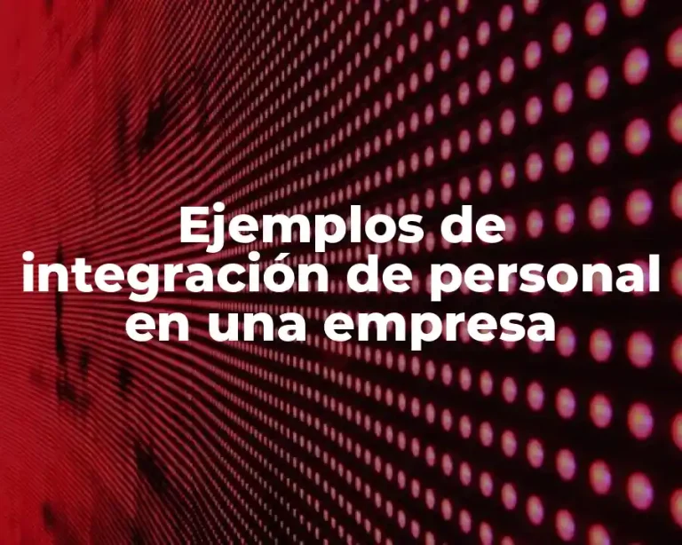 Ejemplos de integración de personal en una empresa