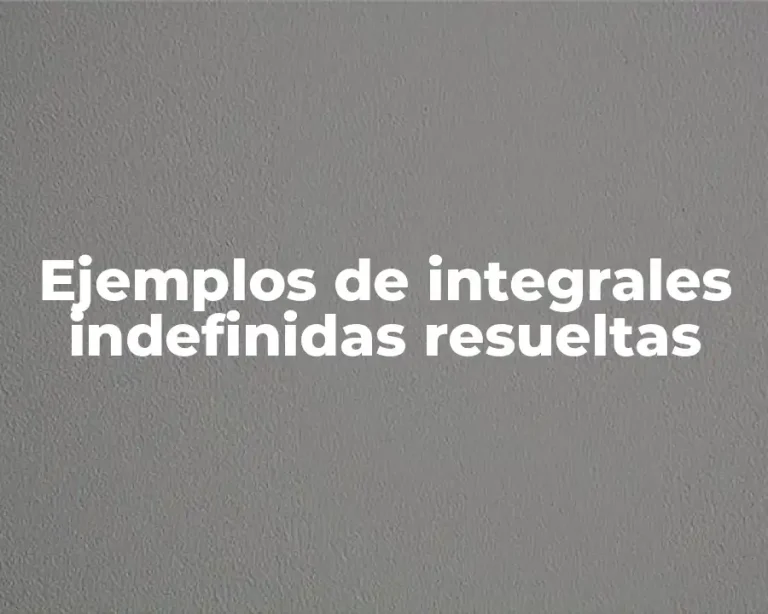 Ejemplos de integrales indefinidas resueltas
