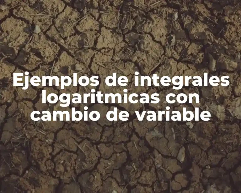 Ejemplos de integrales logaritmicas con cambio de variable