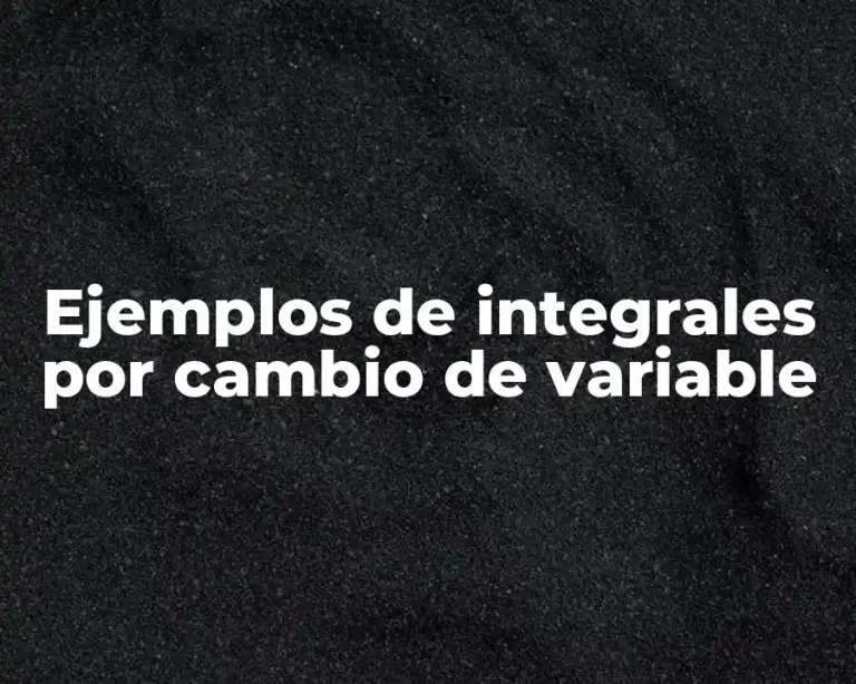 Ejemplos de integrales por cambio de variable
