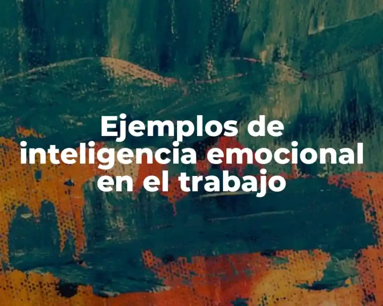 Ejemplos de inteligencia emocional en el trabajo