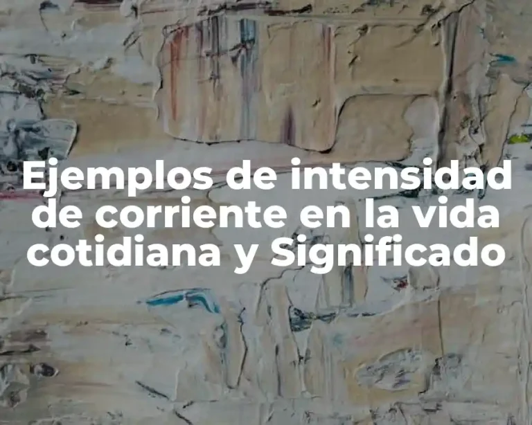 Ejemplos de intensidad de corriente en la vida cotidiana y Significado