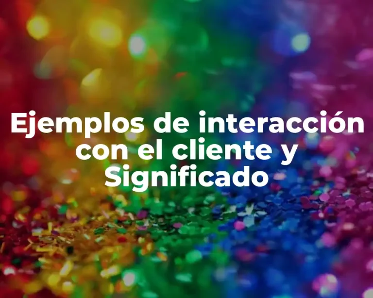 Ejemplos de interacción con el cliente y Significado