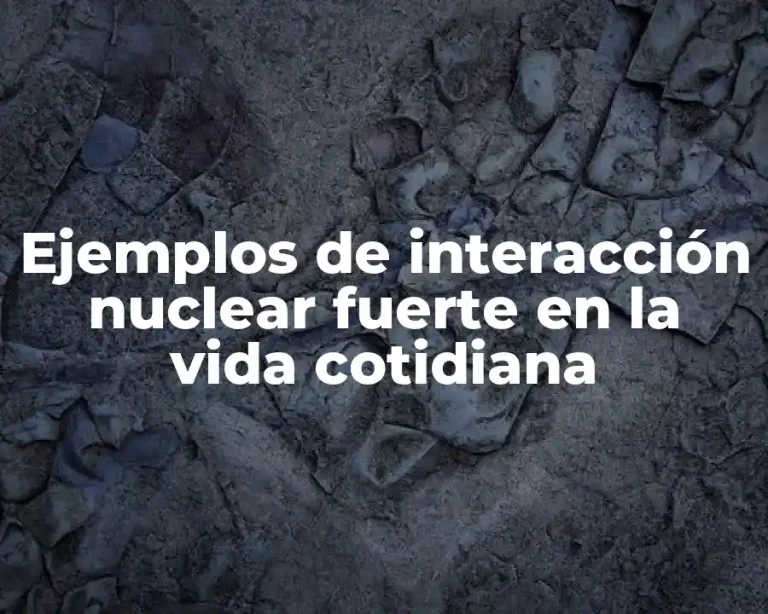 Ejemplos de interacción nuclear fuerte en la vida cotidiana