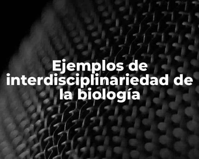 Ejemplos de interdisciplinariedad de la biología