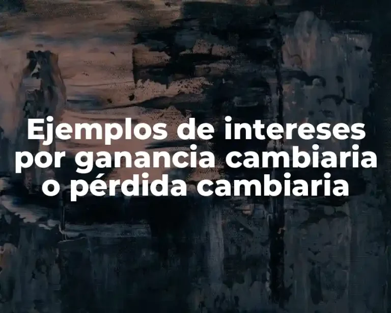 Ejemplos de intereses por ganancia cambiaria o pérdida cambiaria
