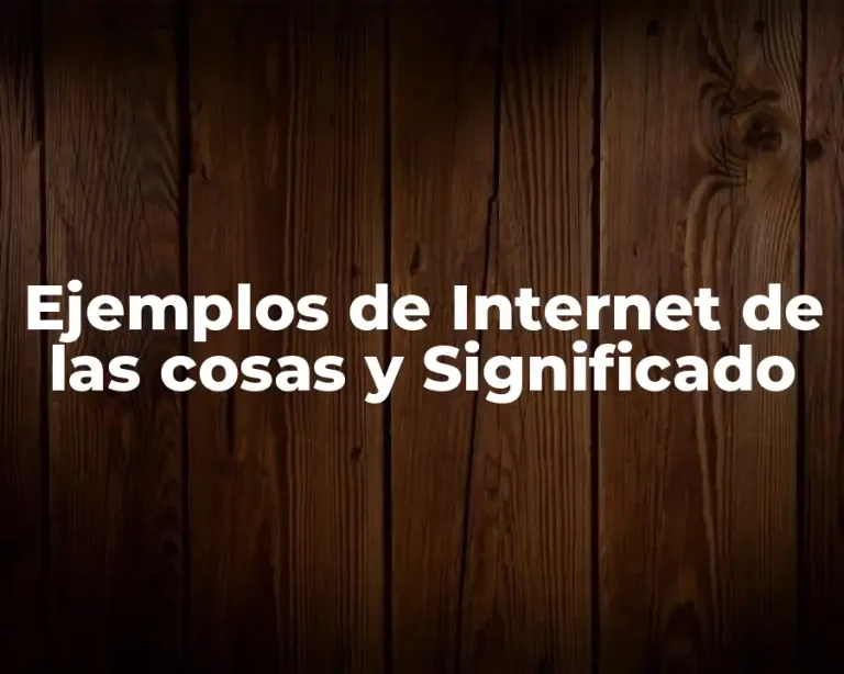 Ejemplos de Internet de las cosas y Significado