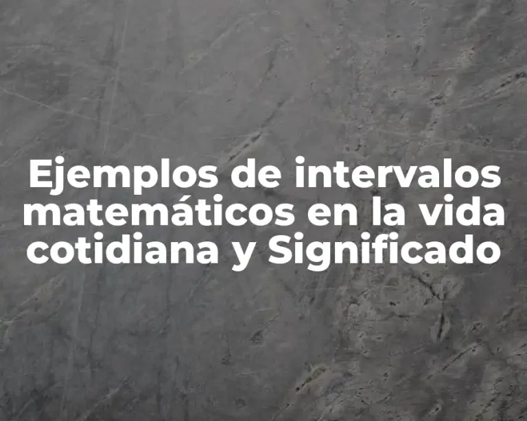 Ejemplos de intervalos matemáticos en la vida cotidiana y Significado