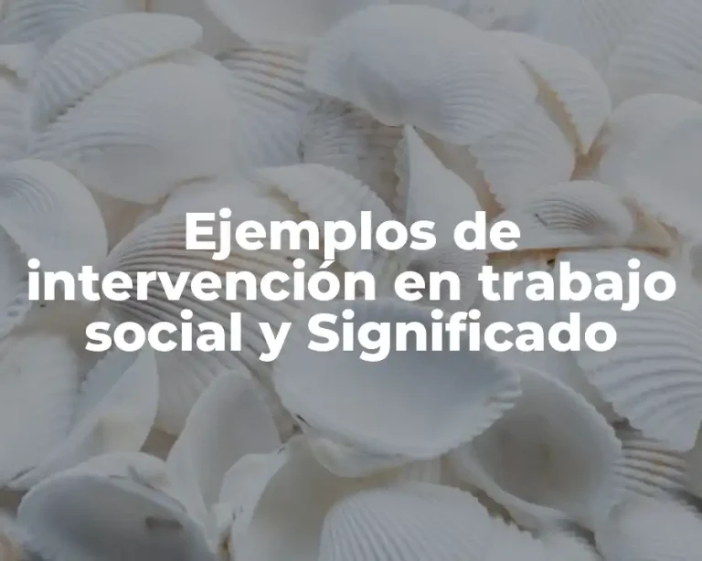 Ejemplos de intervención en trabajo social y Significado