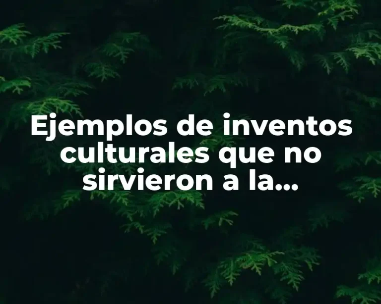 Ejemplos de inventos culturales que no sirvieron a la humanidad.