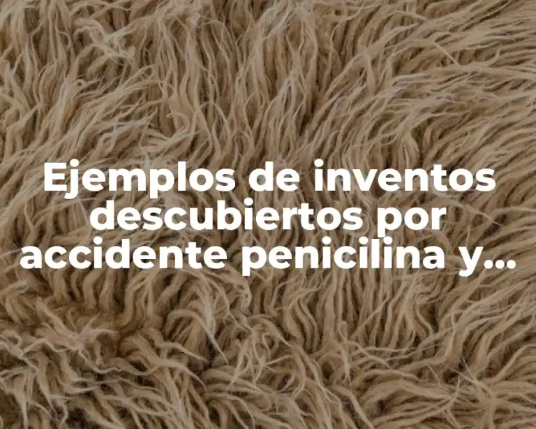 Ejemplos de inventos descubiertos por accidente penicilina y el resumen