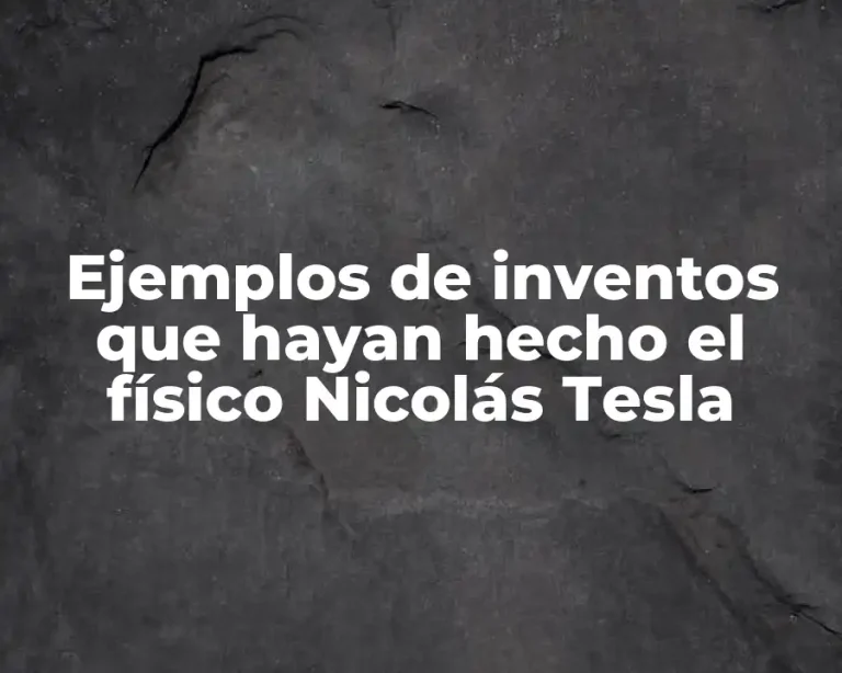 Ejemplos de inventos que hayan hecho el físico Nicolás Tesla