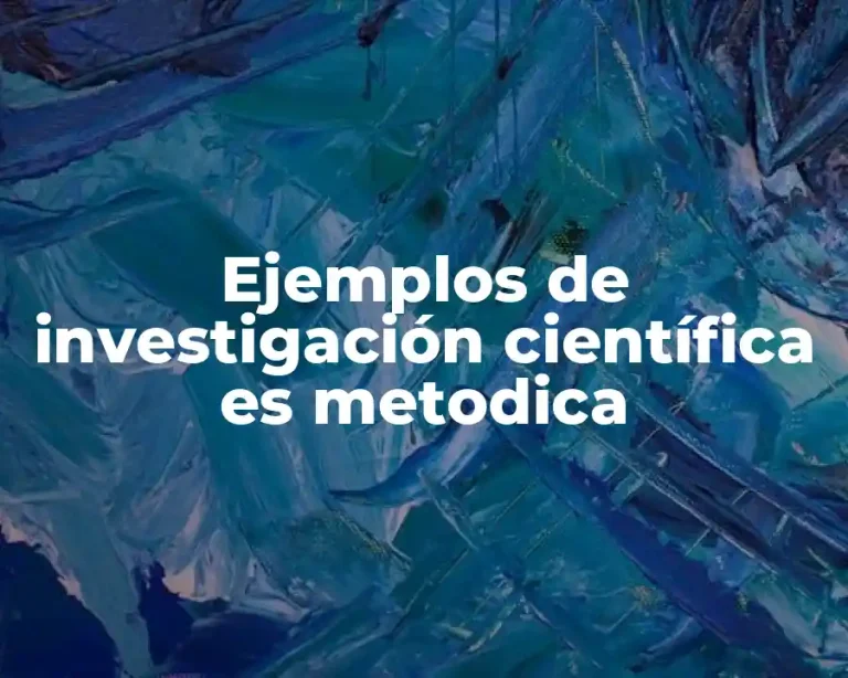 Ejemplos de investigación científica es metodica