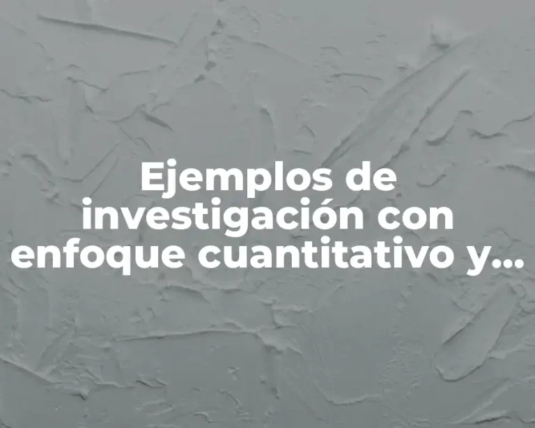 Ejemplos de investigación con enfoque cuantitativo y cualitativo