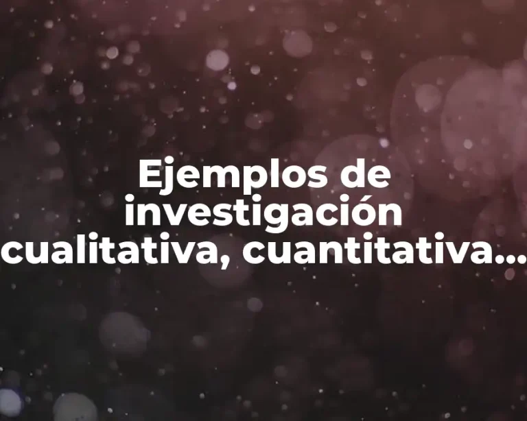 Ejemplos de investigación cualitativa, cuantitativa y mixta en problemas
