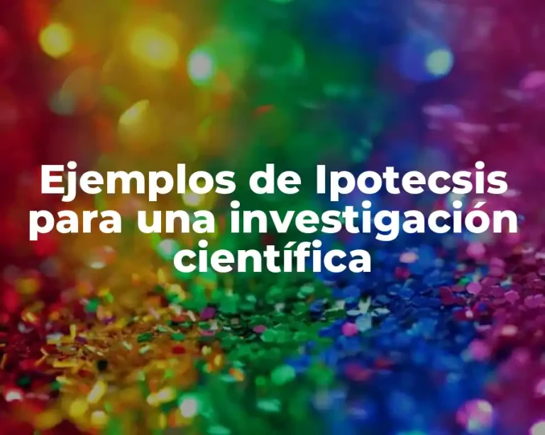 Ejemplos de Ipotecsis para una investigación científica