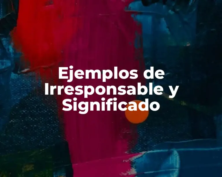 Ejemplos de Irresponsable y Significado