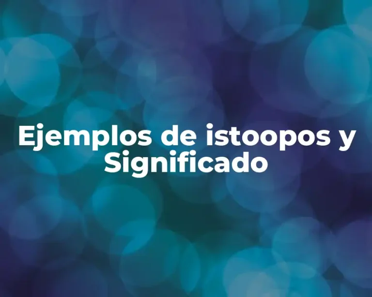 Ejemplos de istoopos y Significado