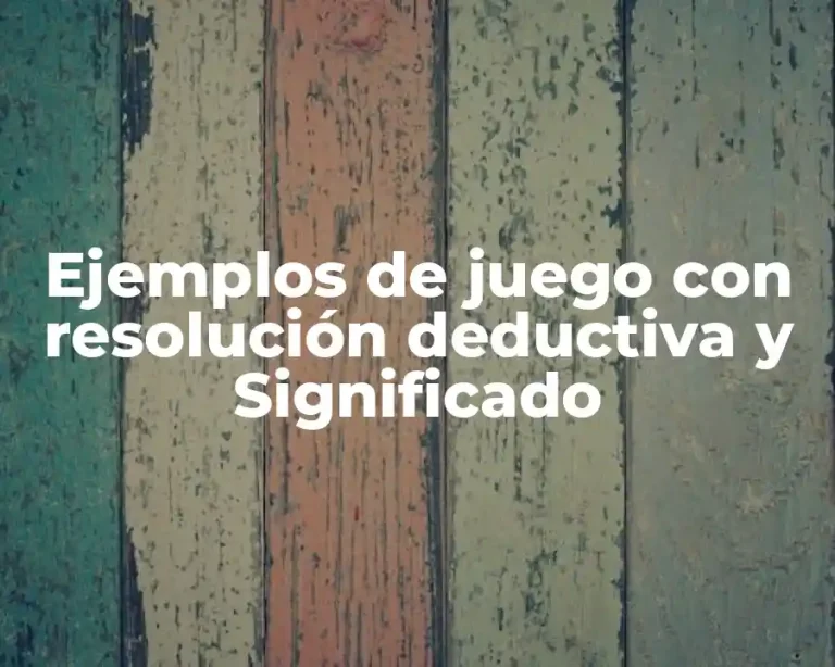 Ejemplos de juego con resolución deductiva y Significado