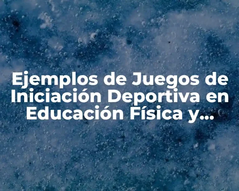 Ejemplos de Juegos de Iniciación Deportiva en Educación Física y Significado