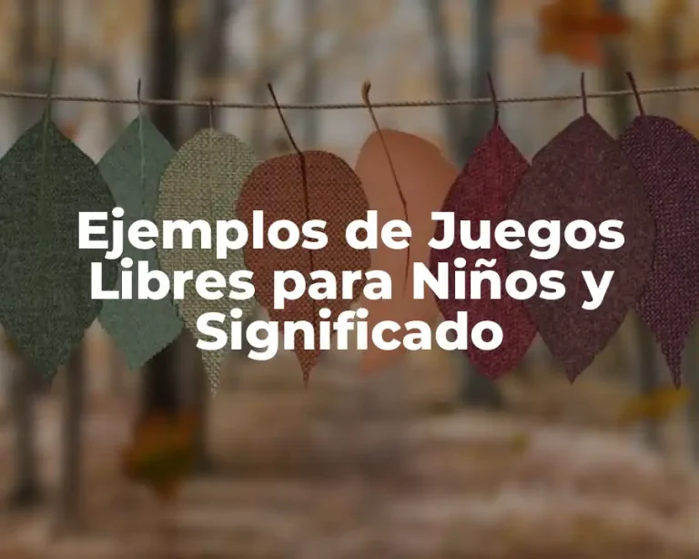 Ejemplos de Juegos Libres para Niños y Significado