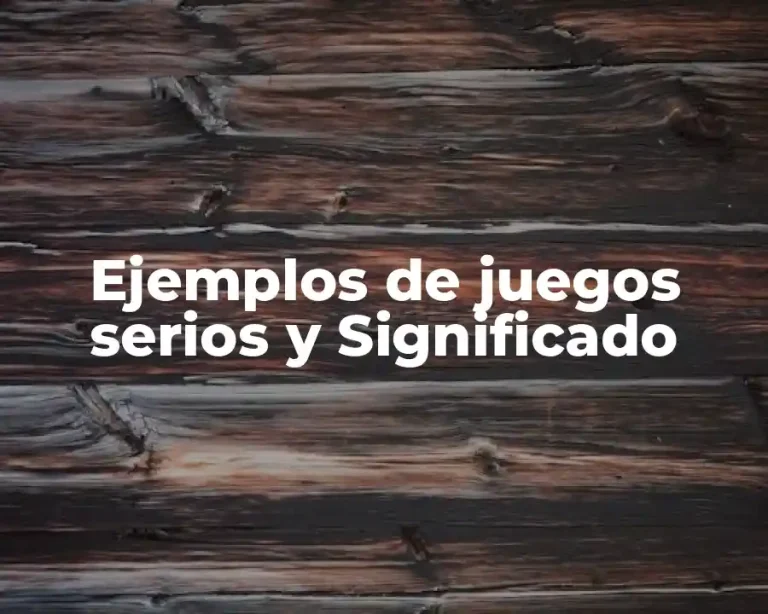 Ejemplos de juegos serios y Significado