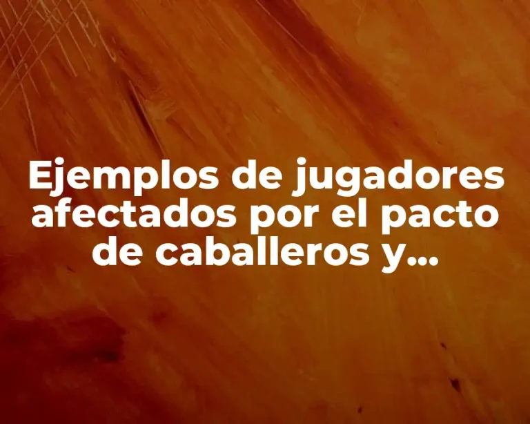 Ejemplos de jugadores afectados por el pacto de caballeros y Significado