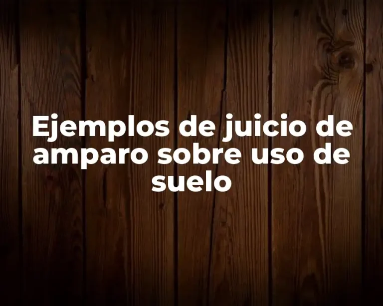 Ejemplos de juicio de amparo sobre uso de suelo