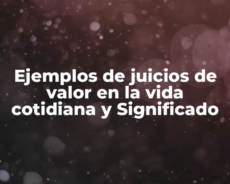 Ejemplos de juicios de valor en la vida cotidiana y Significado