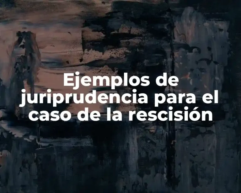 Ejemplos de juriprudencia para el caso de la rescisión