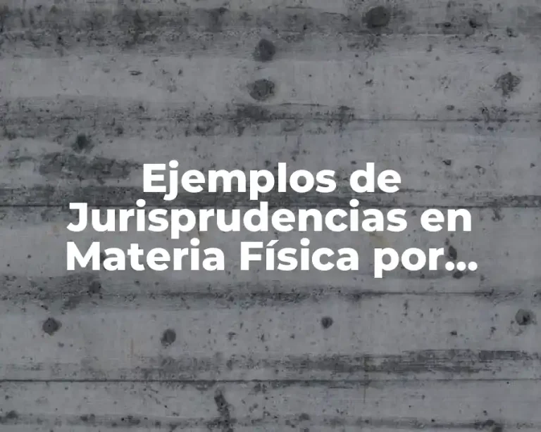 Ejemplos de Jurisprudencias en Materia Física por Reiteración de Criterios y Significado