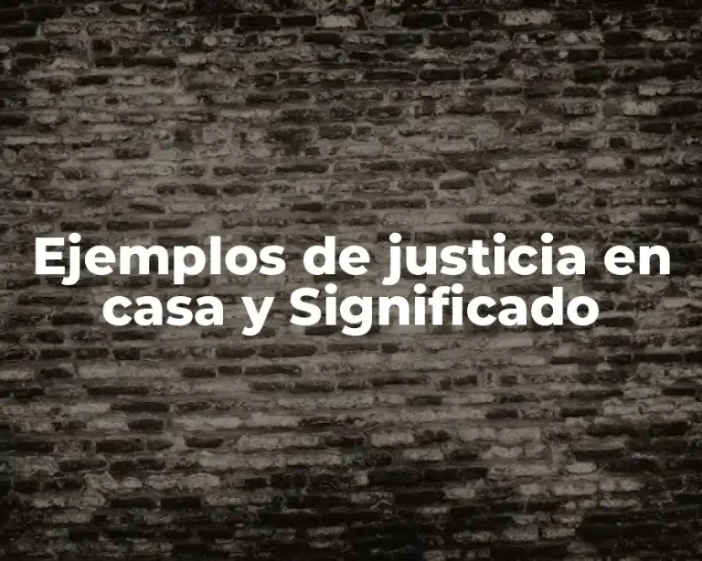 Ejemplos de justicia en casa y Significado