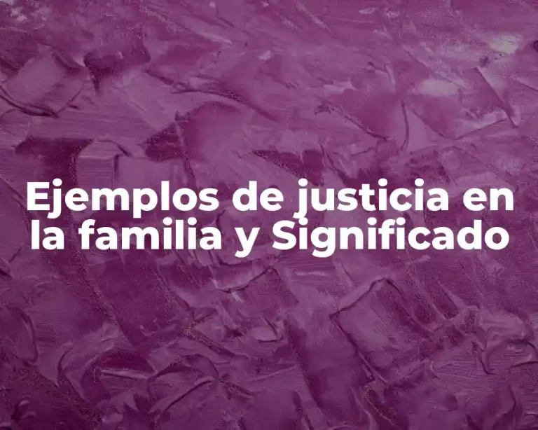 Ejemplos de justicia en la familia y Significado