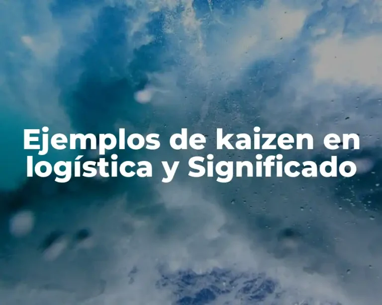Ejemplos de kaizen en logística y Significado