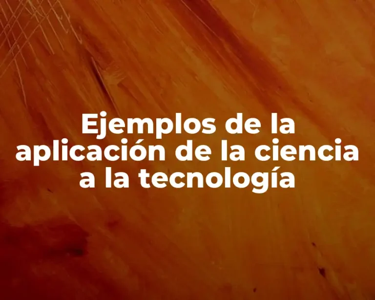 Ejemplos de la aplicación de la ciencia a la tecnología