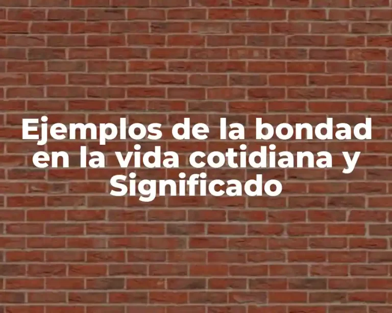 Ejemplos de la bondad en la vida cotidiana y Significado
