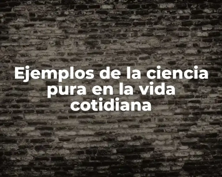 Ejemplos de la ciencia pura en la vida cotidiana