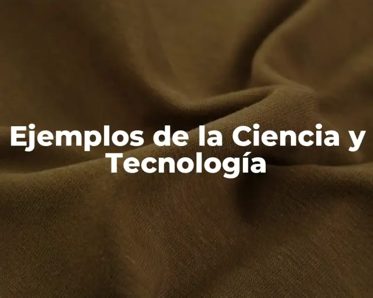 Ejemplos de la Ciencia y Tecnología
