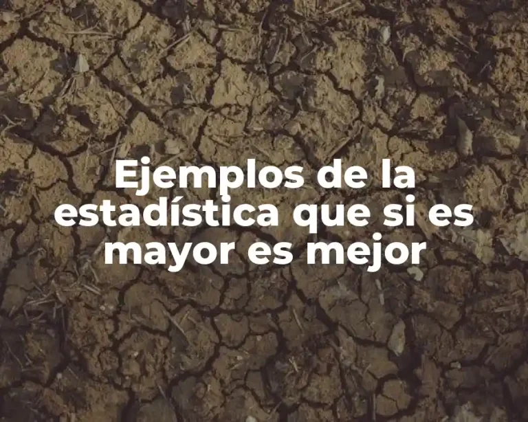 Ejemplos de la estadística que si es mayor es mejor