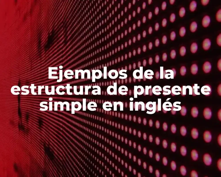 Ejemplos de la estructura de presente simple en inglés