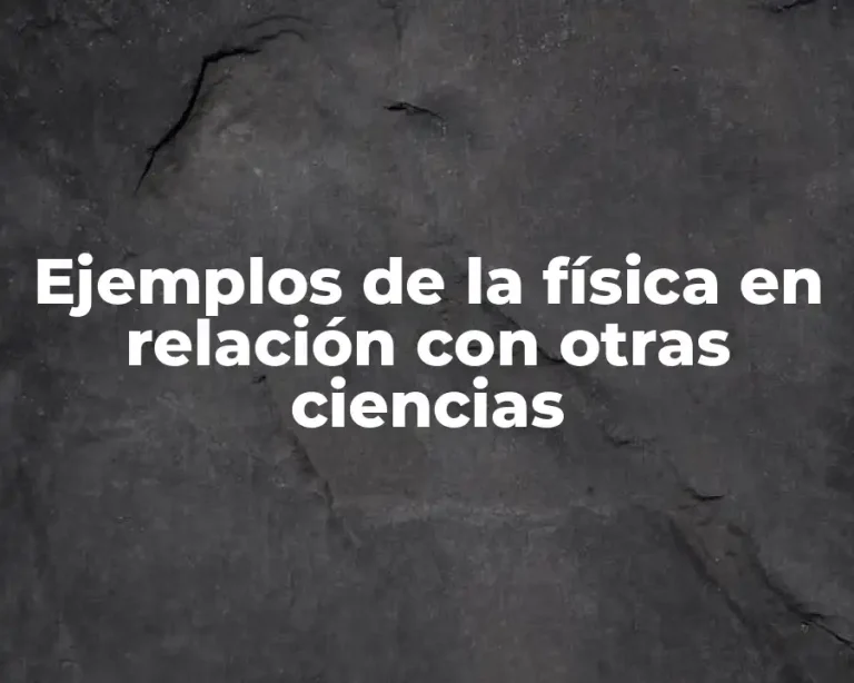 Ejemplos de la física en relación con otras ciencias