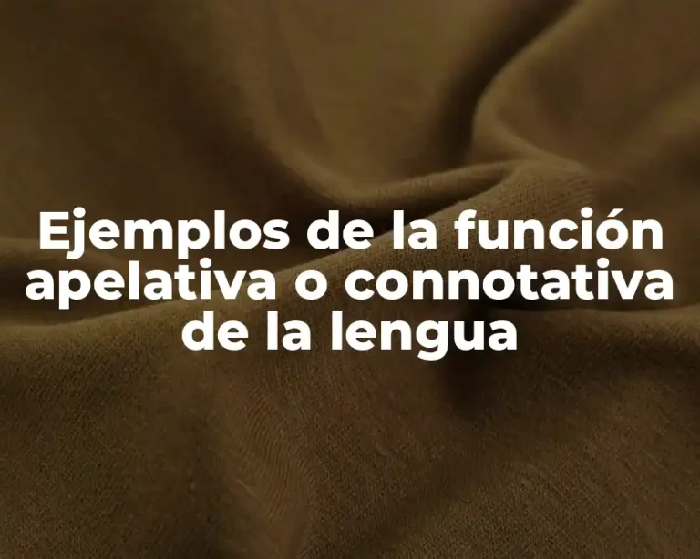 Ejemplos de la función apelativa o connotativa de la lengua